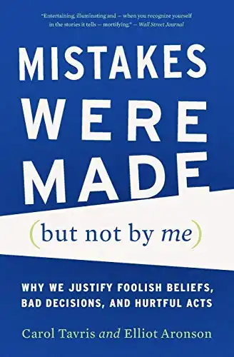 Mistakes Were Made (but Not by Me): Why We Justify Foolish Beliefs, Bad Decisions, and Hurtful Acts