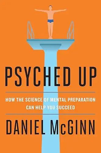 Psyched Up: How the Science of Mental Preparation Can Help You Succeed